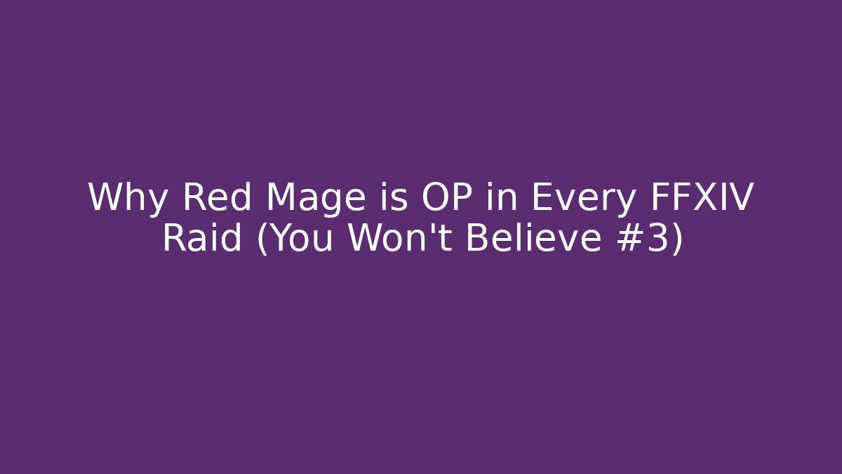 Why Red Mage is OP in Every FFXIV Raid (You Won’t Believe #3) - Critter Realm