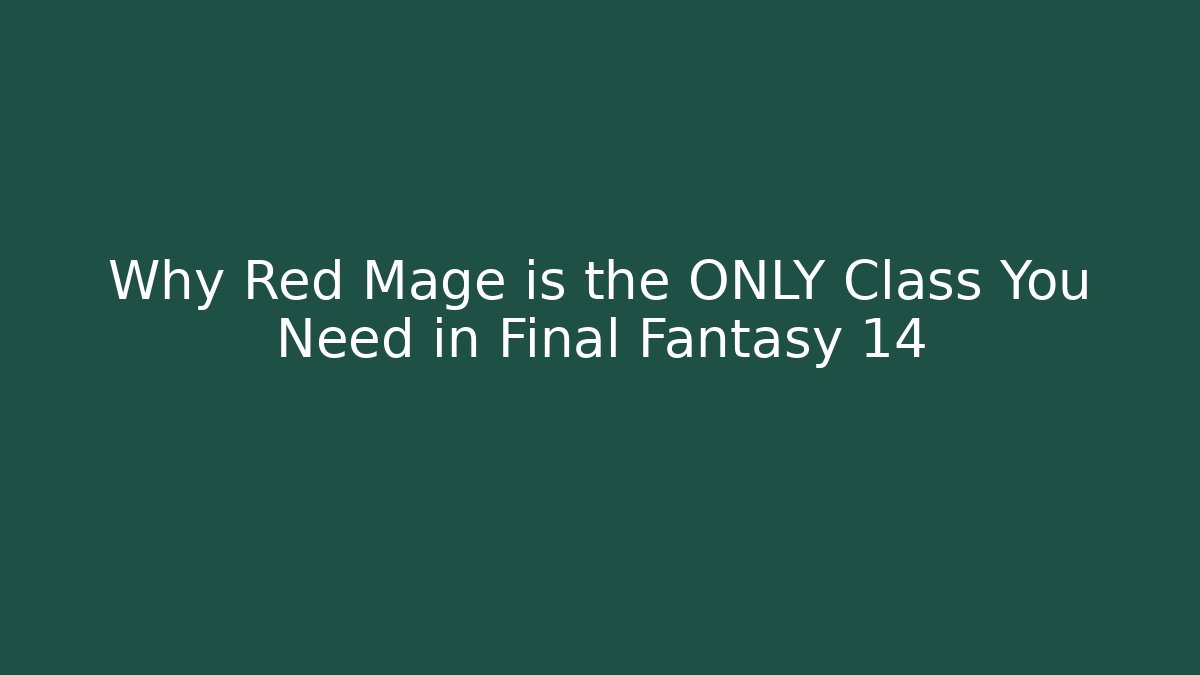 Why Red Mage is the ONLY Class You Need in Final Fantasy 14
