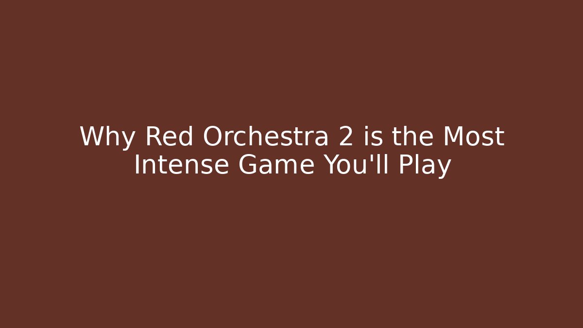 Why Red Orchestra 2 is the Most Intense Game You'll Play