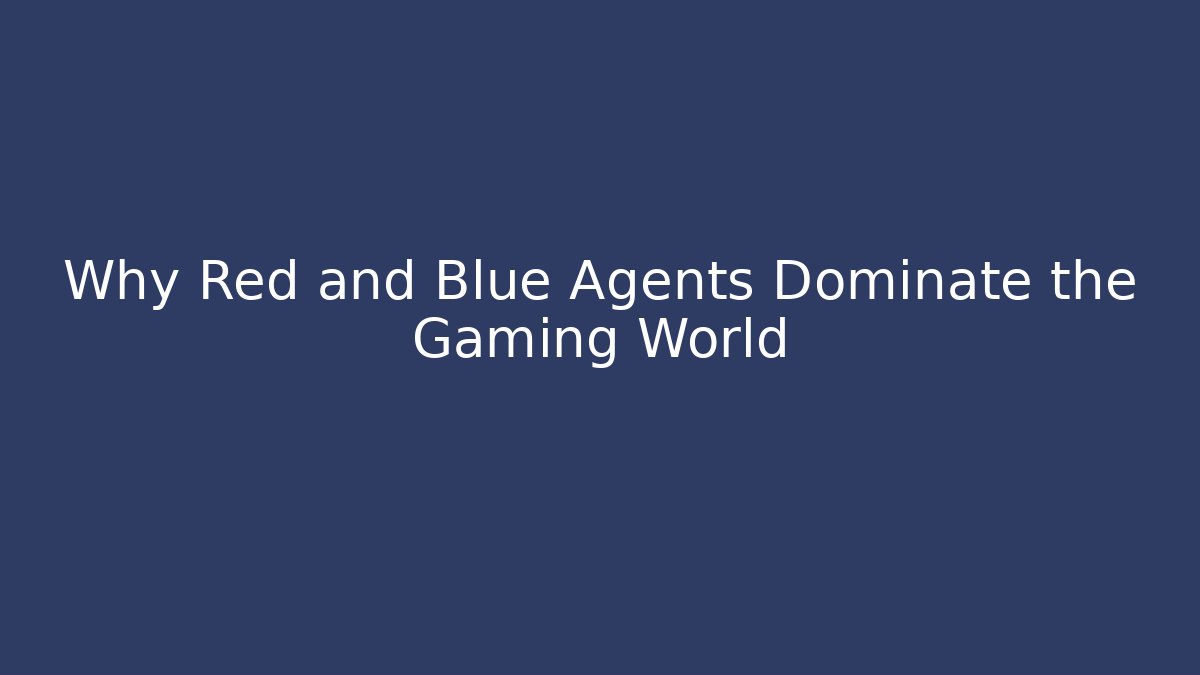 Why Red and Blue Agents Dominate the Gaming World