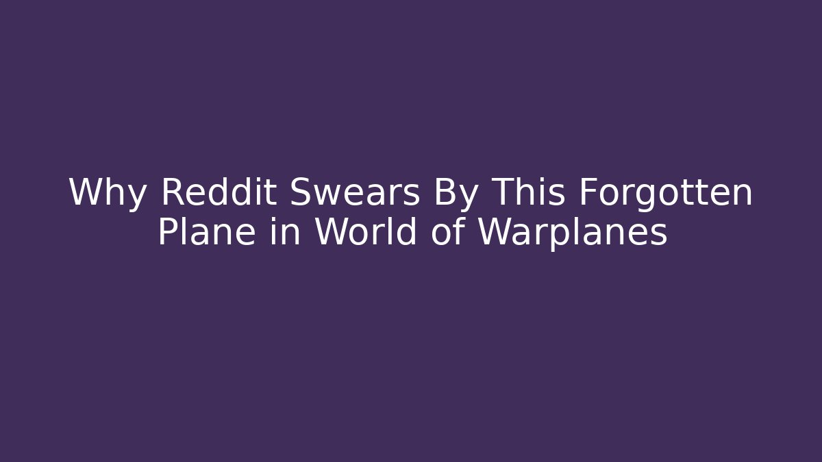 Why Reddit Swears By This Forgotten Plane in World of Warplanes