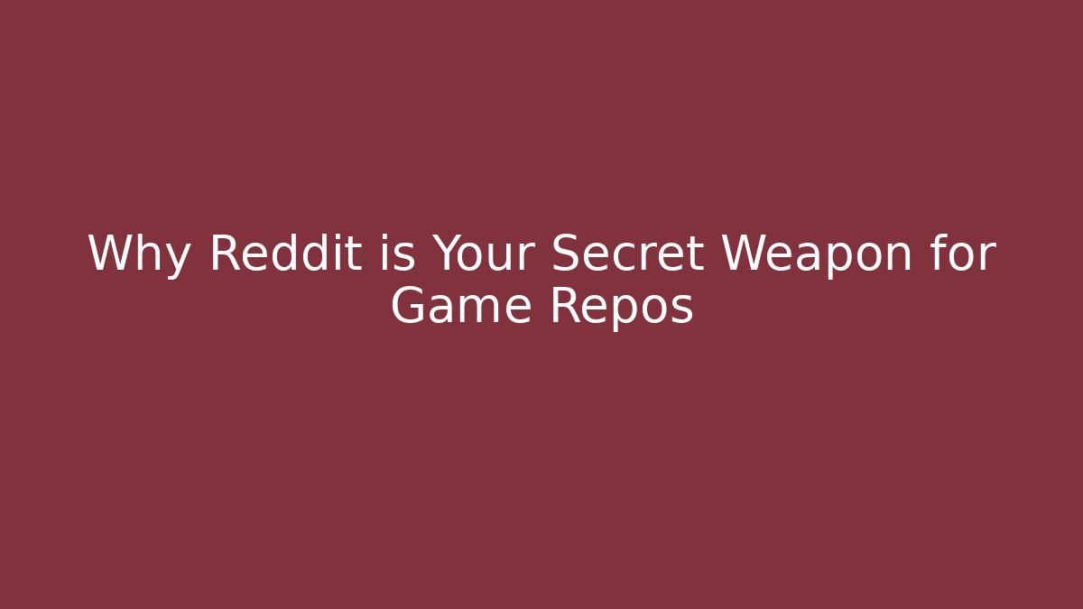 Why Reddit is Your Secret Weapon for Game Repos