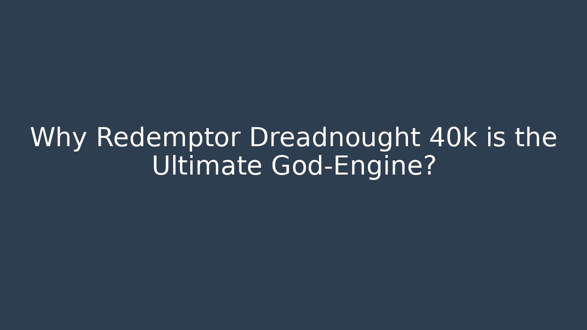Why Redemptor Dreadnought 40k is the Ultimate God-Engine?