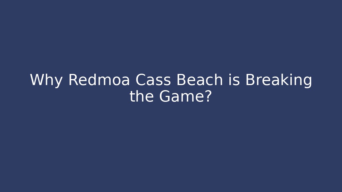 Why Redmoa Cass Beach is Breaking the Game?