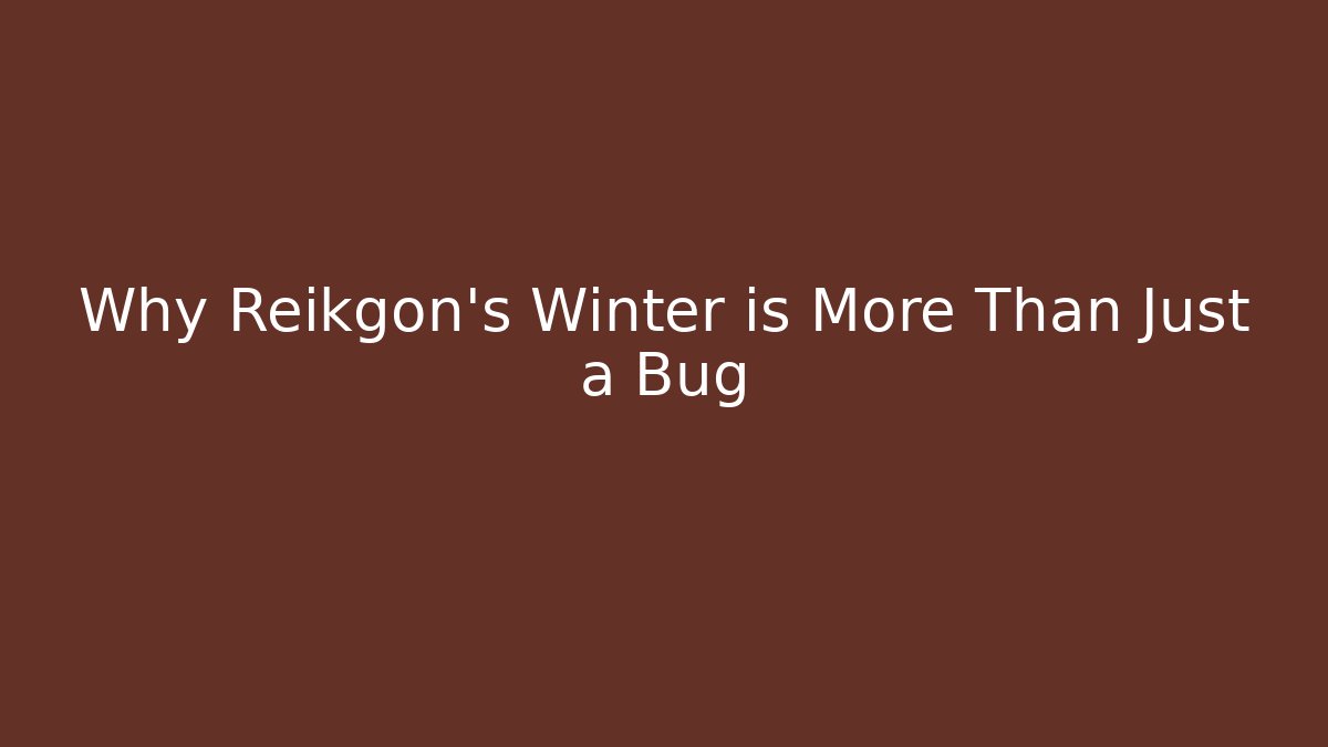 Why Reikgon's Winter is More Than Just a Bug