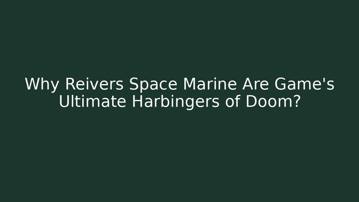 Why Reivers Space Marine Are Game's Ultimate Harbingers of Doom?