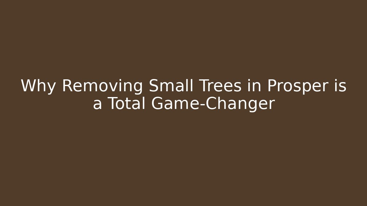 Why Removing Small Trees in Prosper is a Total Game-Changer - Critter Realm