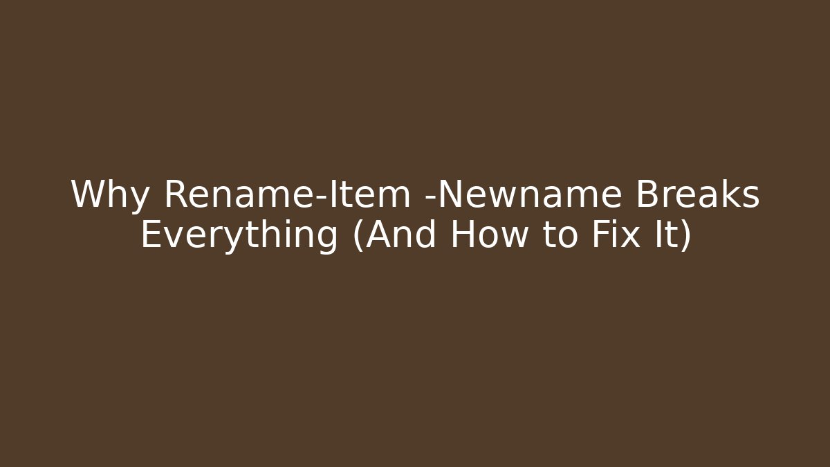 Why Rename-Item -Newname Breaks Everything (And How to Fix It)