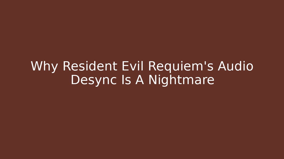 Why Resident Evil Requiem’s Audio Desync Is A Nightmare