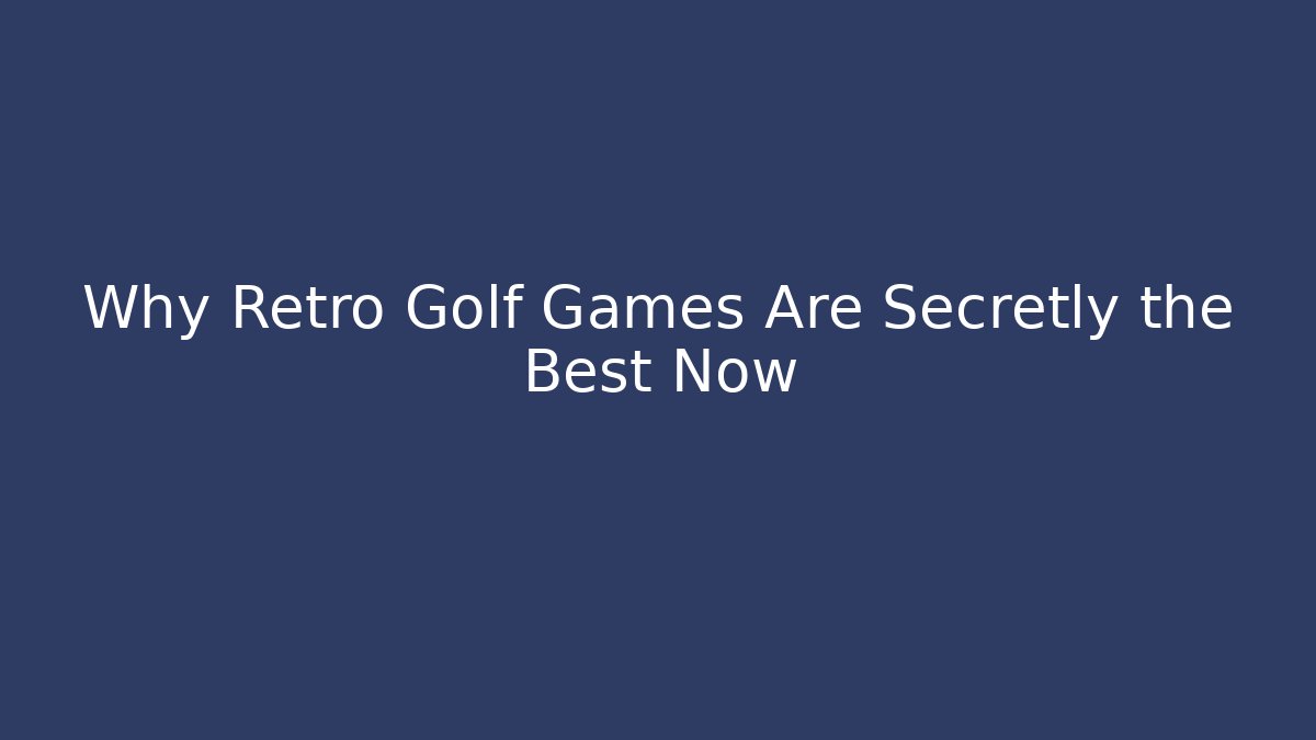 Why Retro Golf Games Are Secretly the Best Now
