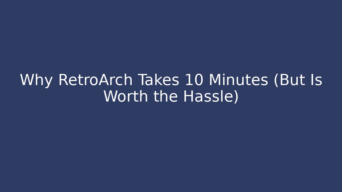 Why RetroArch Takes 10 Minutes (But Is Worth the Hassle) - Critter Realm