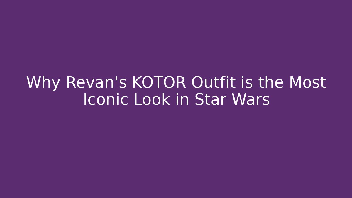 Why Revan's KOTOR Outfit is the Most Iconic Look in Star Wars