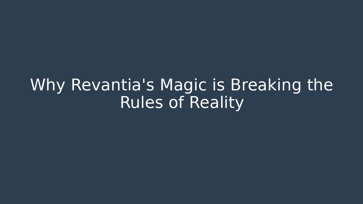 Why Revantia's Magic is Breaking the Rules of Reality