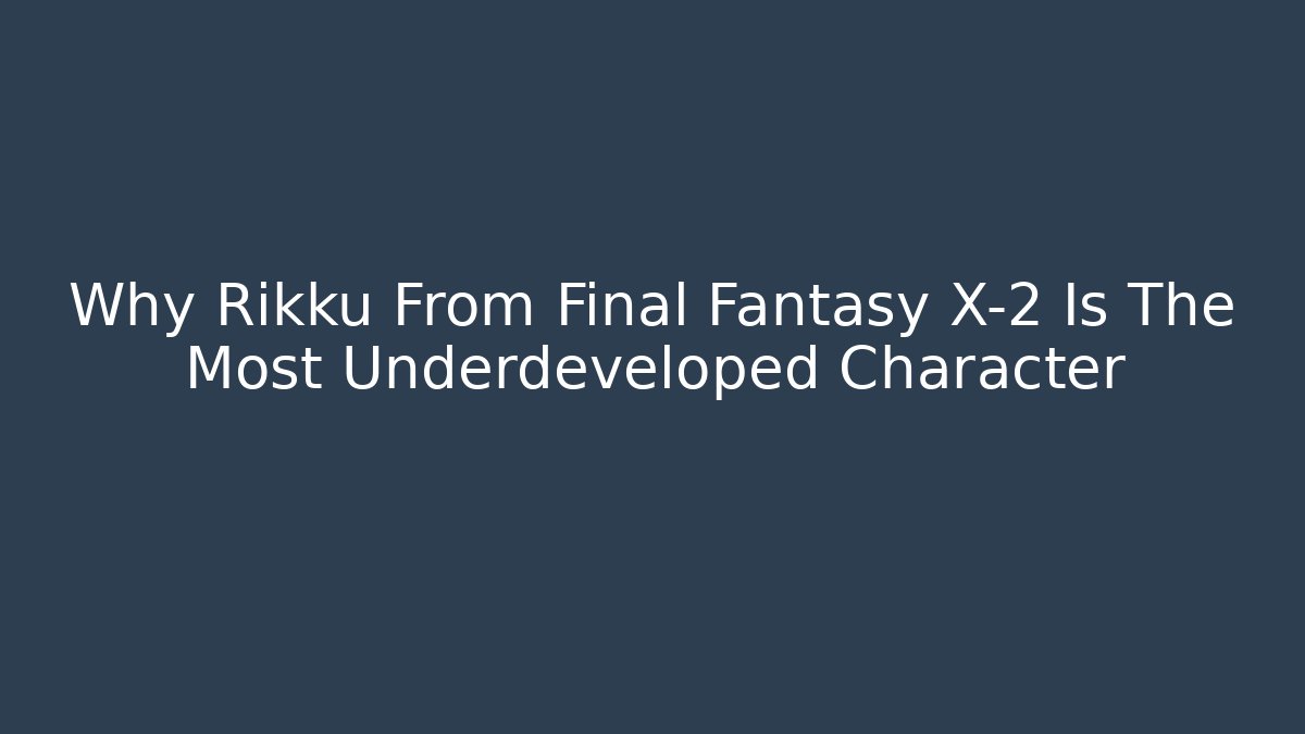 Why Rikku From Final Fantasy X-2 Is The Most Underdeveloped Character