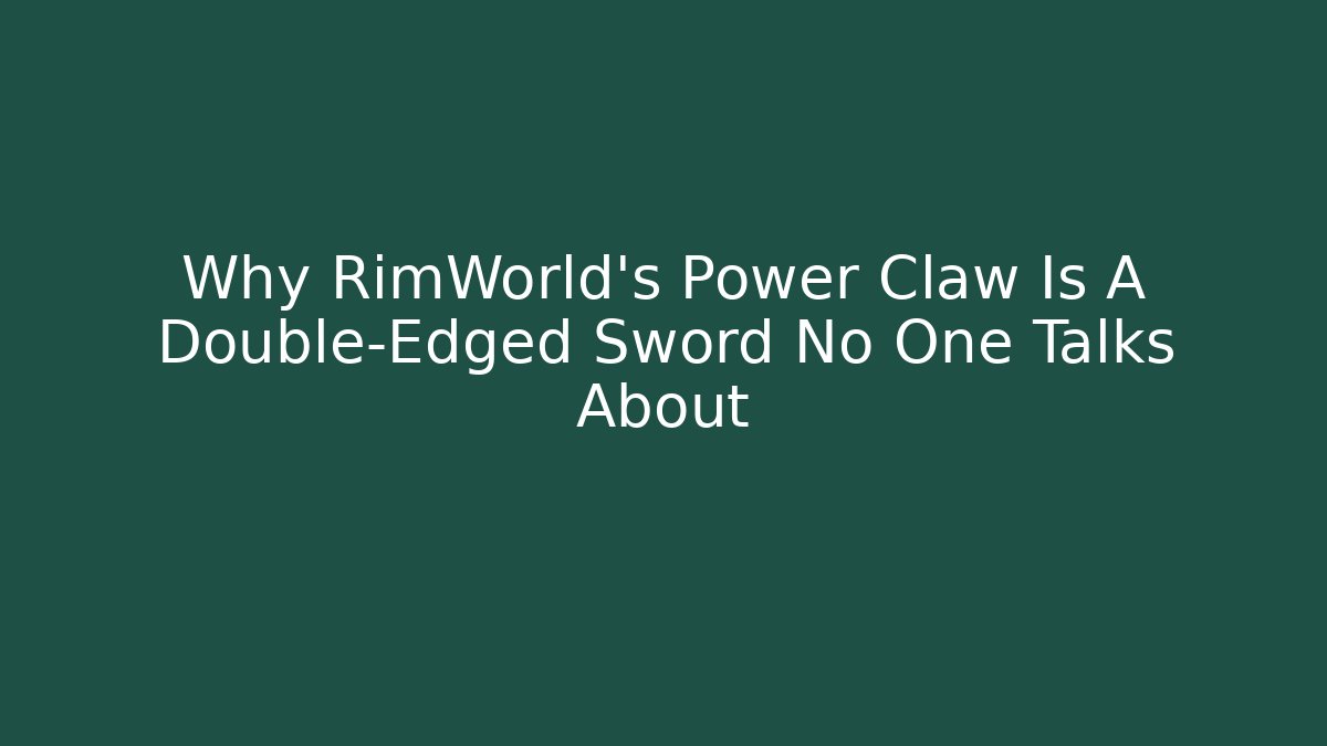 Why RimWorld's Power Claw Is A Double-Edged Sword No One Talks About