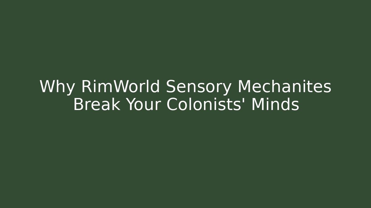 Why RimWorld Sensory Mechanites Break Your Colonists' Minds