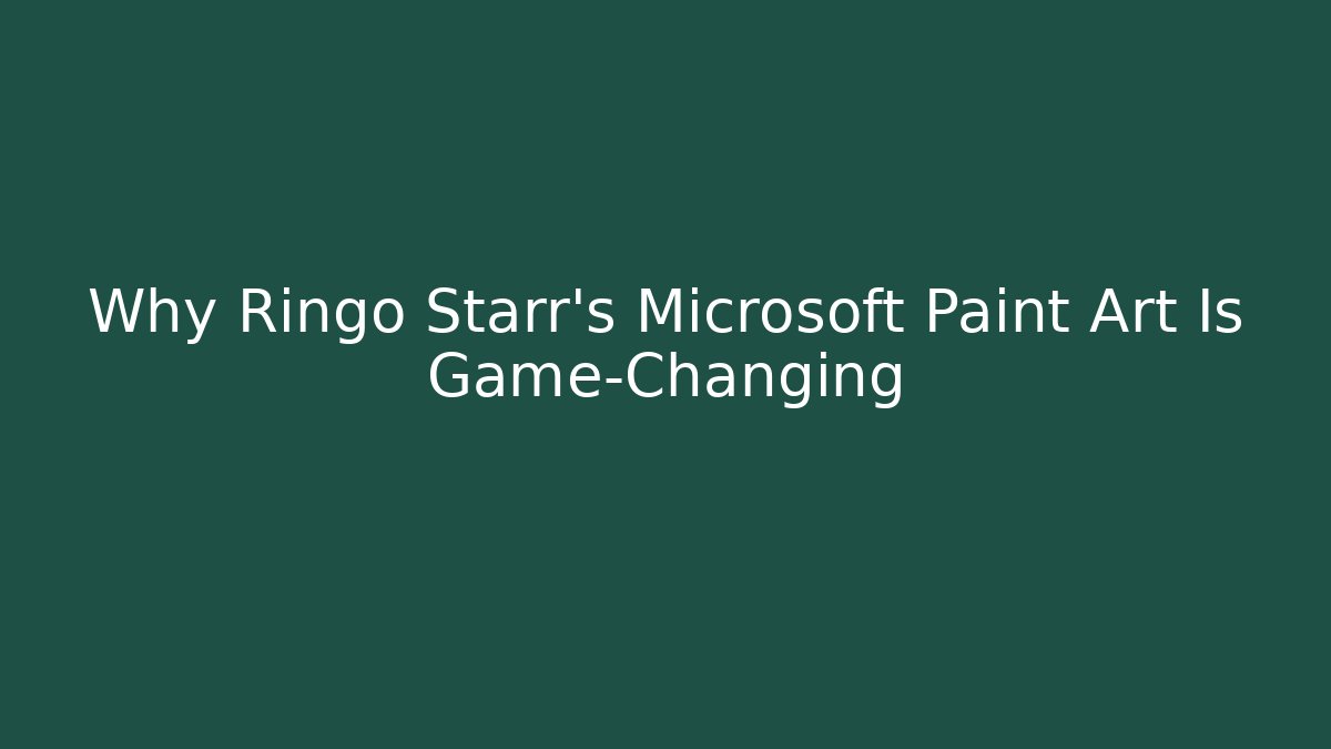 Why Ringo Starr's Microsoft Paint Art Is Game-Changing