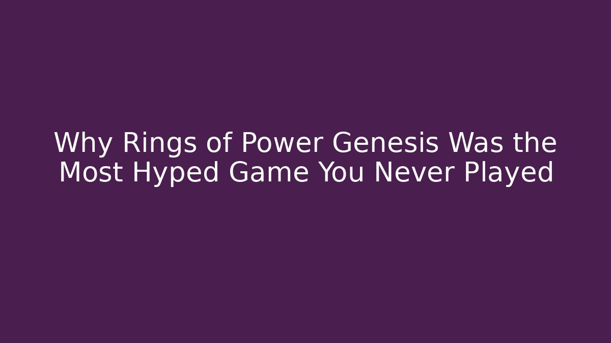 Why Rings of Power Genesis Was the Most Hyped Game You Never Played