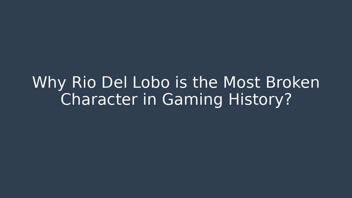 Why Rio Del Lobo is the Most Broken Character in Gaming History?