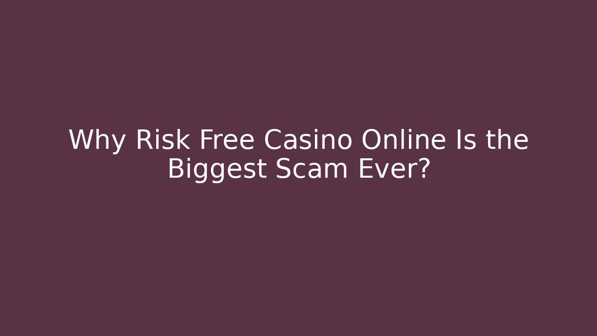 Why Risk Free Casino Online Is the Biggest Scam Ever?