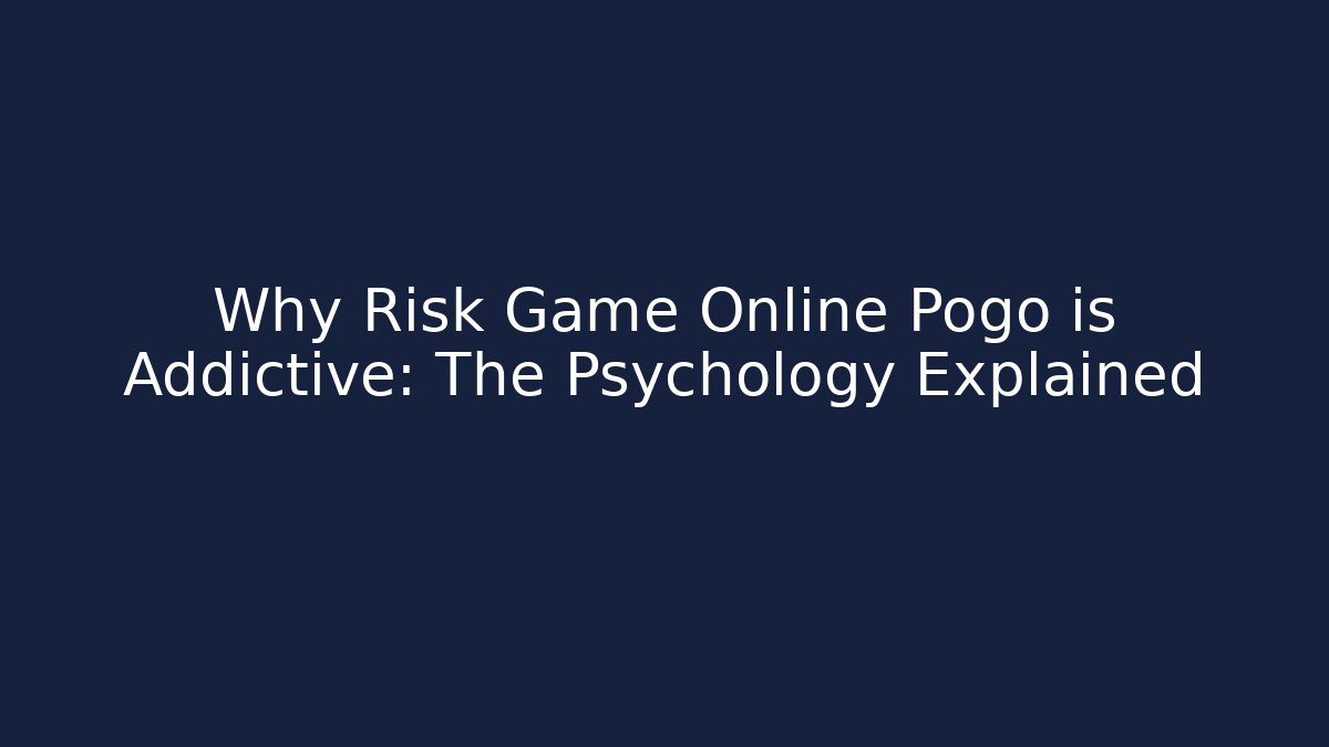 Why Risk Game Online Pogo is Addictive: The Psychology Explained