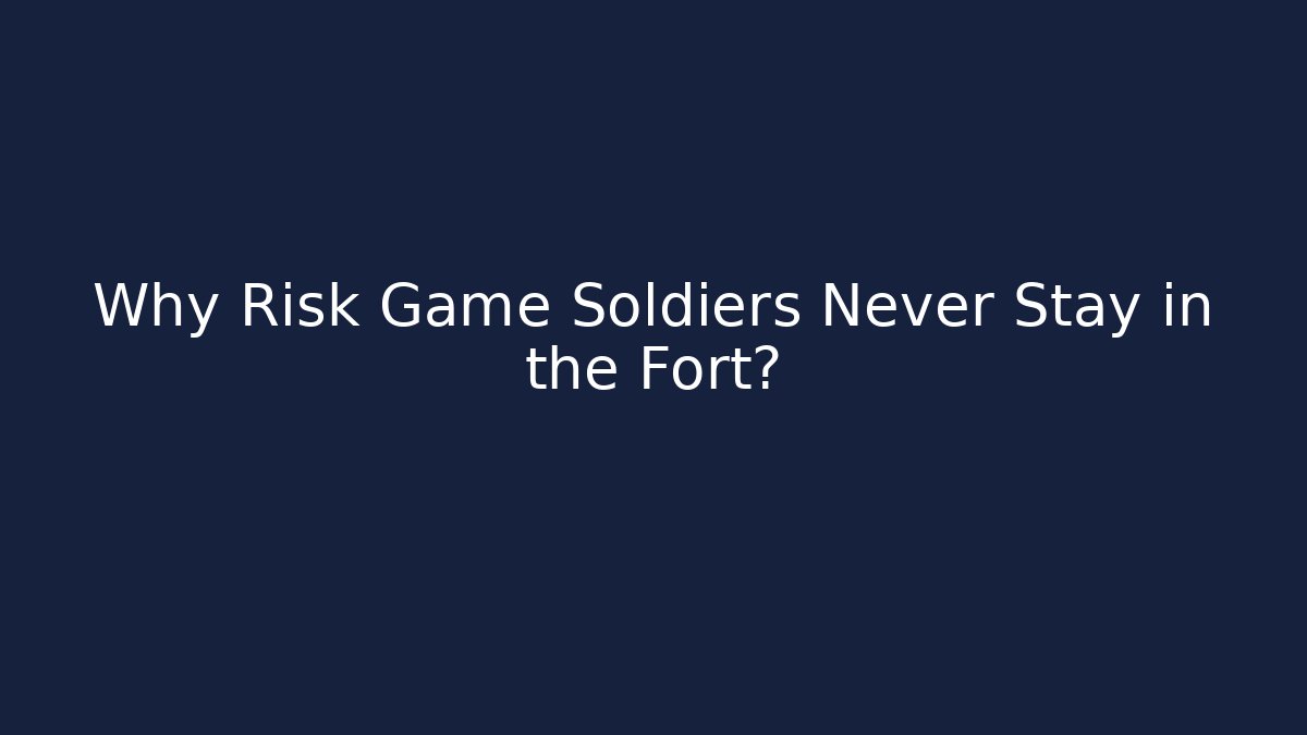 Why Risk Game Soldiers Never Stay in the Fort?