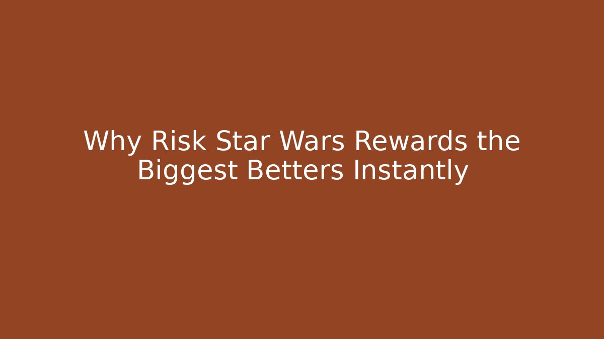 Why Risk Star Wars Rewards the Biggest Betters Instantly