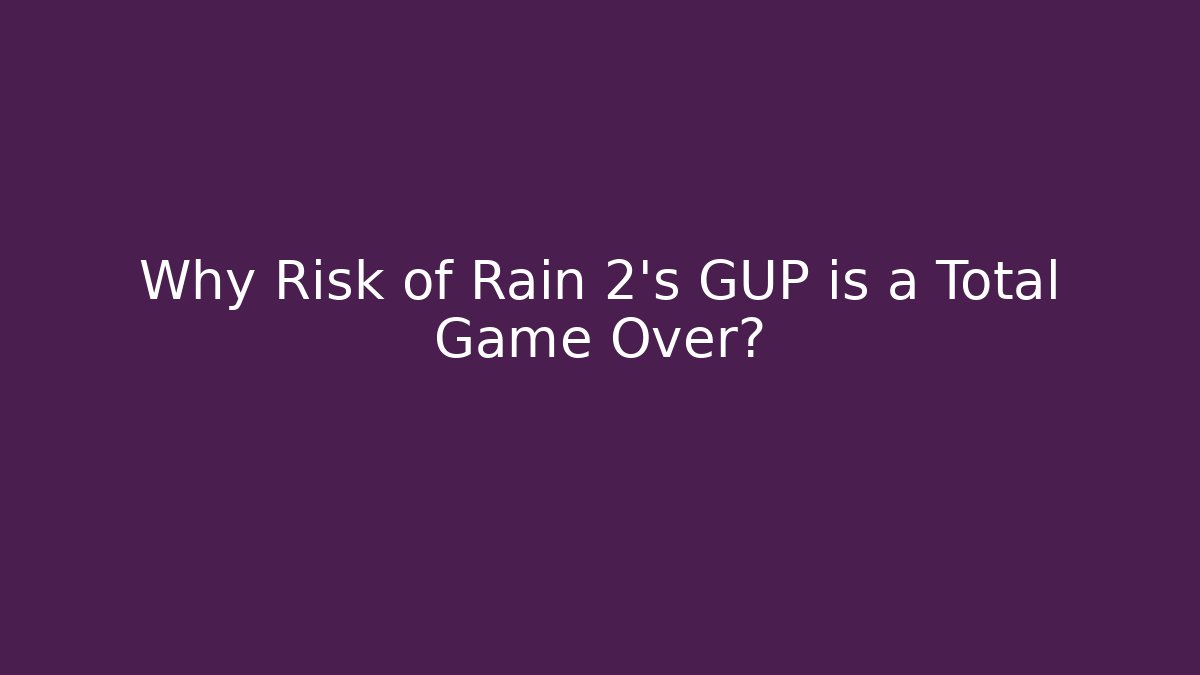 Why Risk of Rain 2's GUP is a Total Game Over?