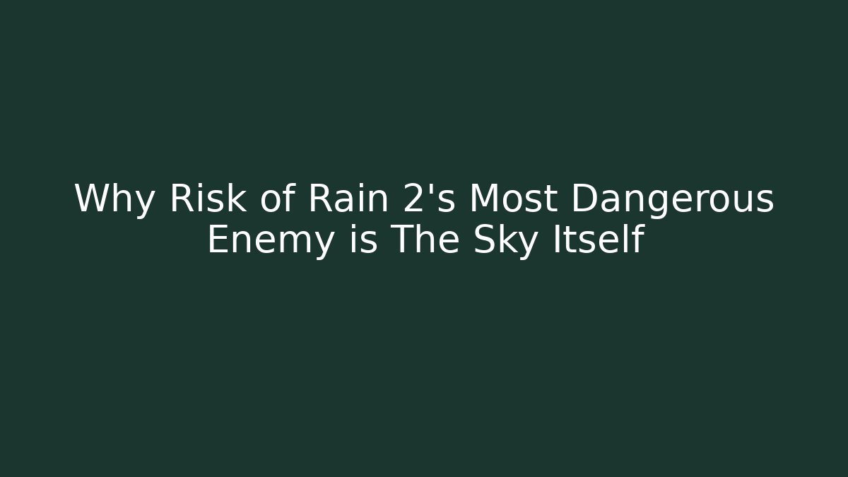 Why Risk of Rain 2's Most Dangerous Enemy is The Sky Itself