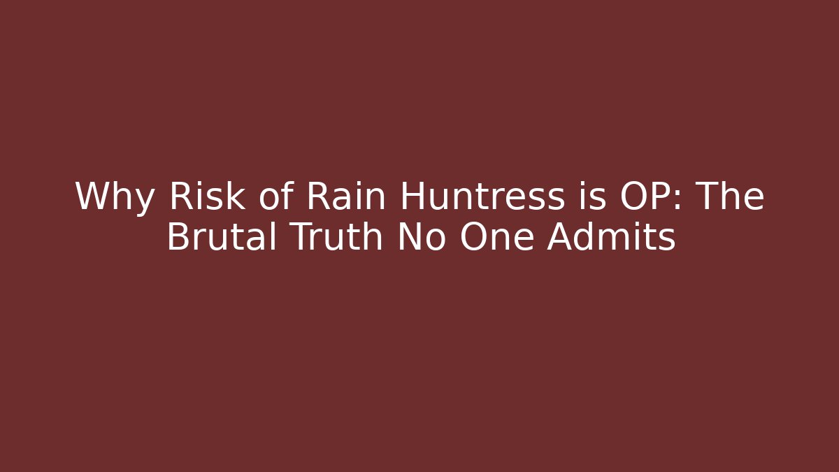 Why Risk of Rain Huntress is OP: The Brutal Truth No One Admits