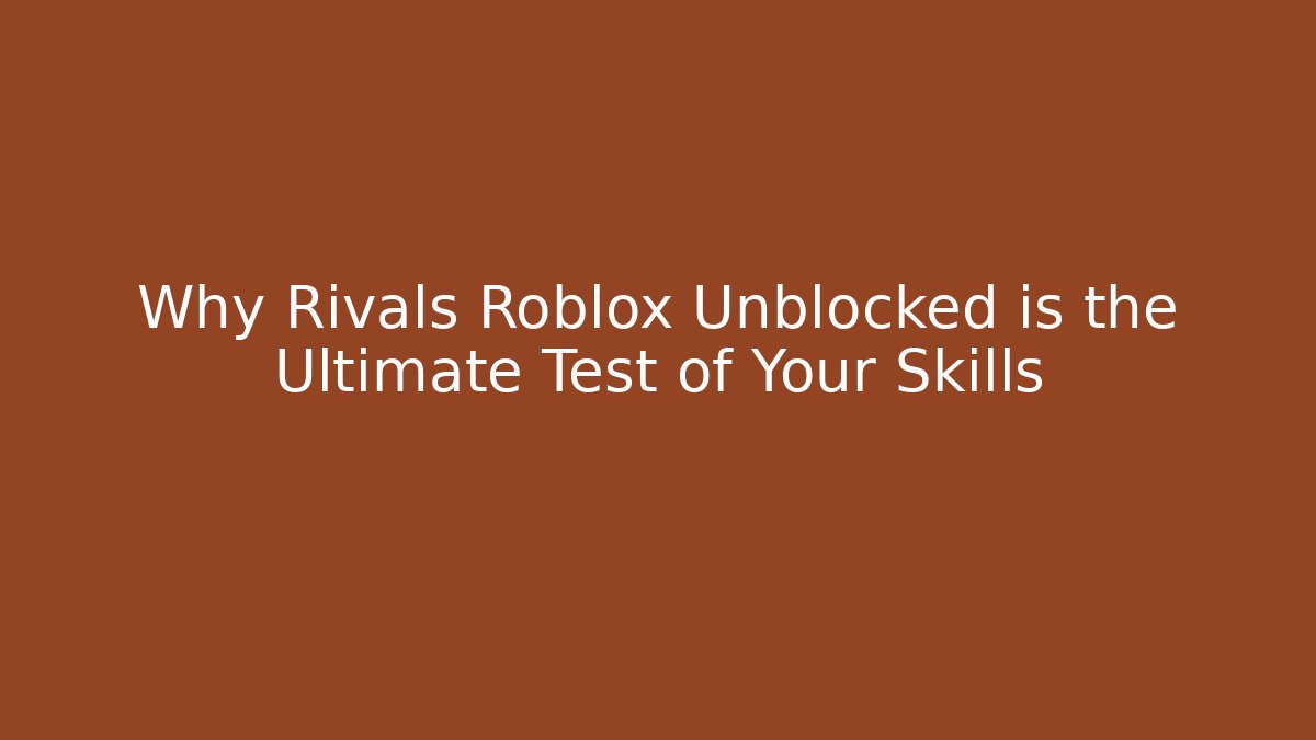 Why Rivals Roblox Unblocked is the Ultimate Test of Your Skills