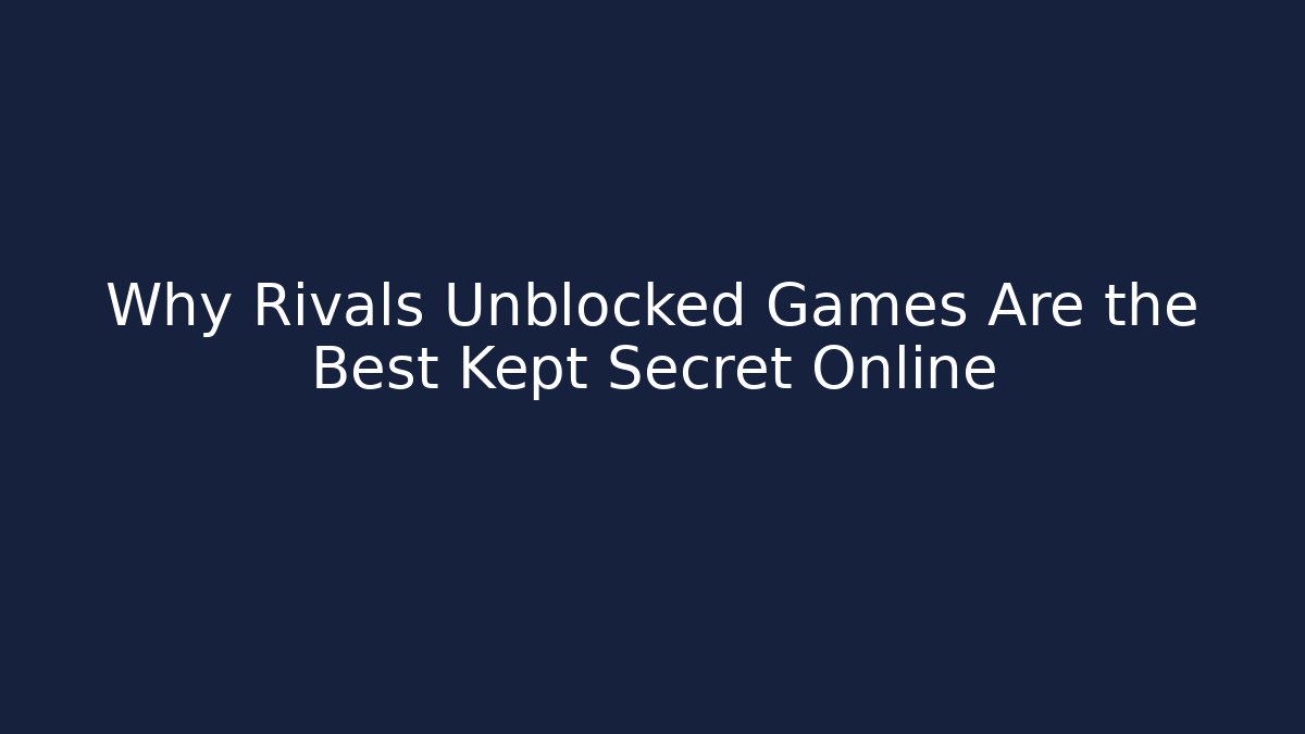Why Rivals Unblocked Games Are the Best Kept Secret Online