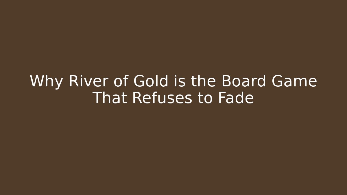 Why River of Gold is the Board Game That Refuses to Fade