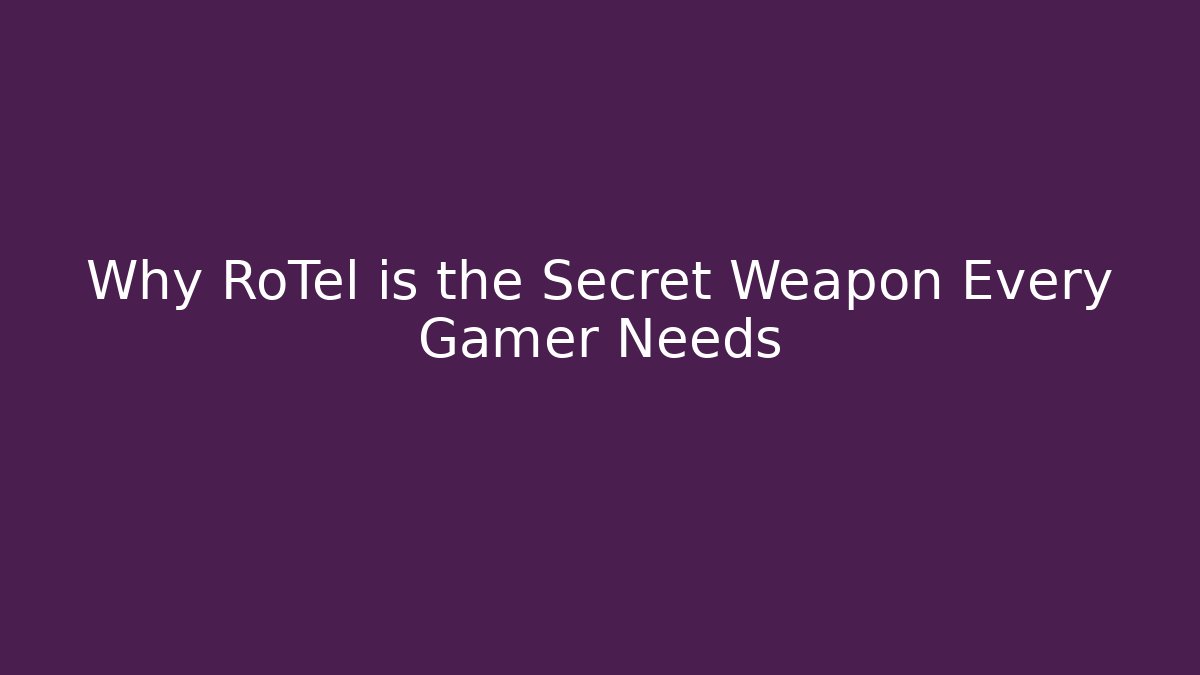 Why RoTel is the Secret Weapon Every Gamer Needs