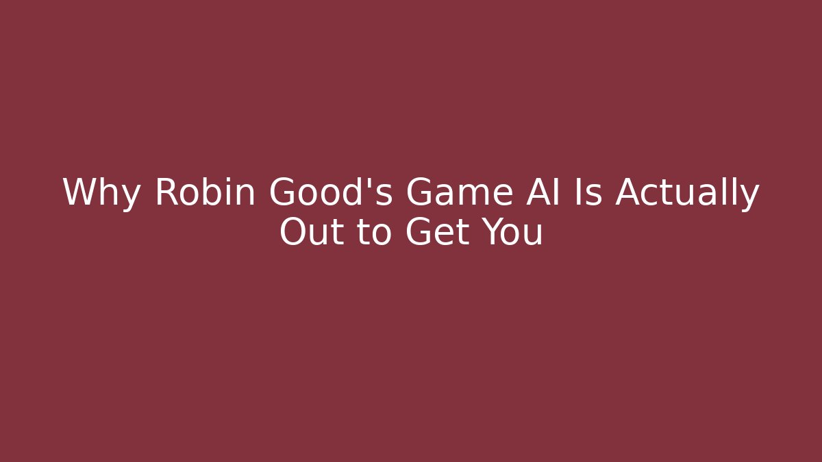 Why Robin Good's Game AI Is Actually Out to Get You