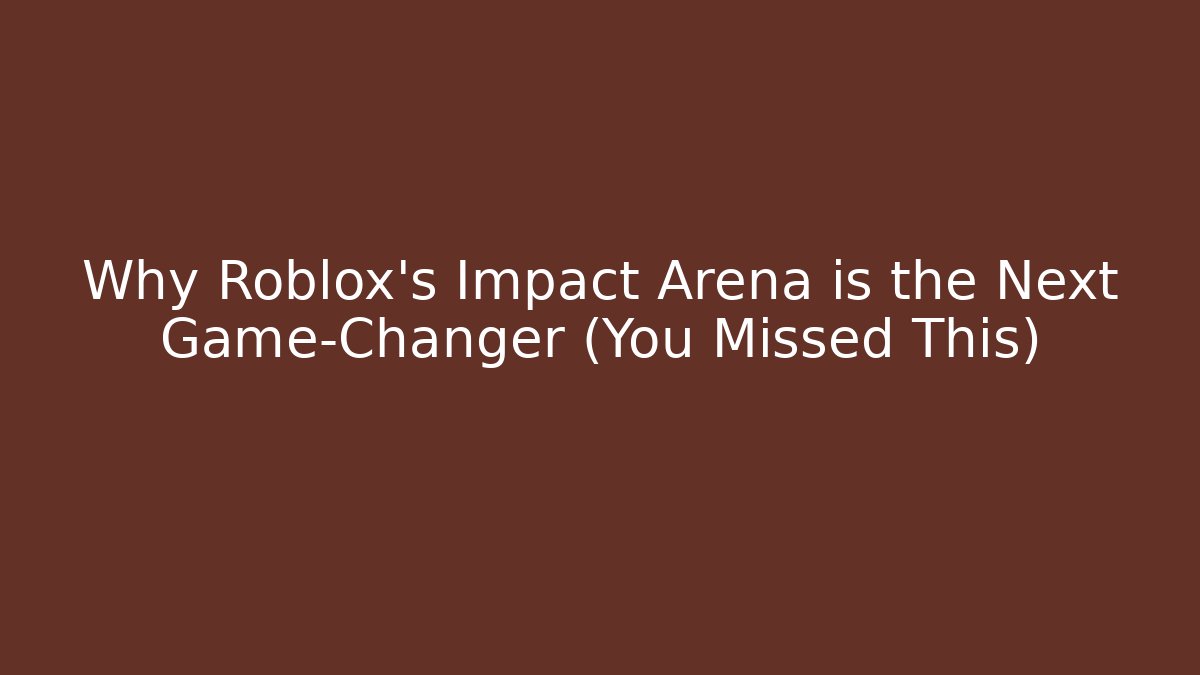 Why Roblox's Impact Arena is the Next Game-Changer (You Missed This)