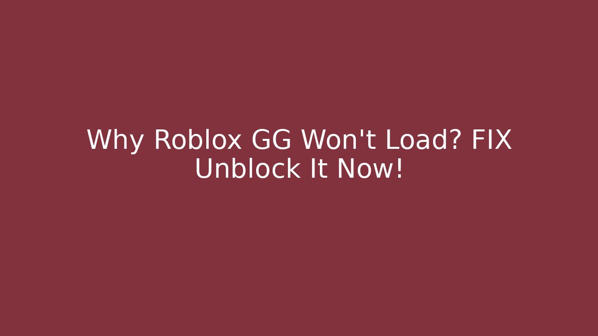 Why Roblox GG Won't Load? FIX Unblock It Now!