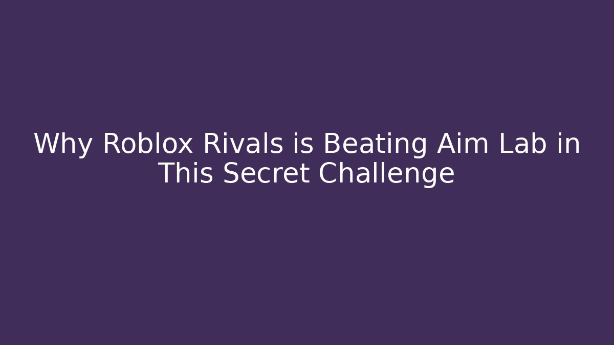 Why Roblox Rivals is Beating Aim Lab in This Secret Challenge