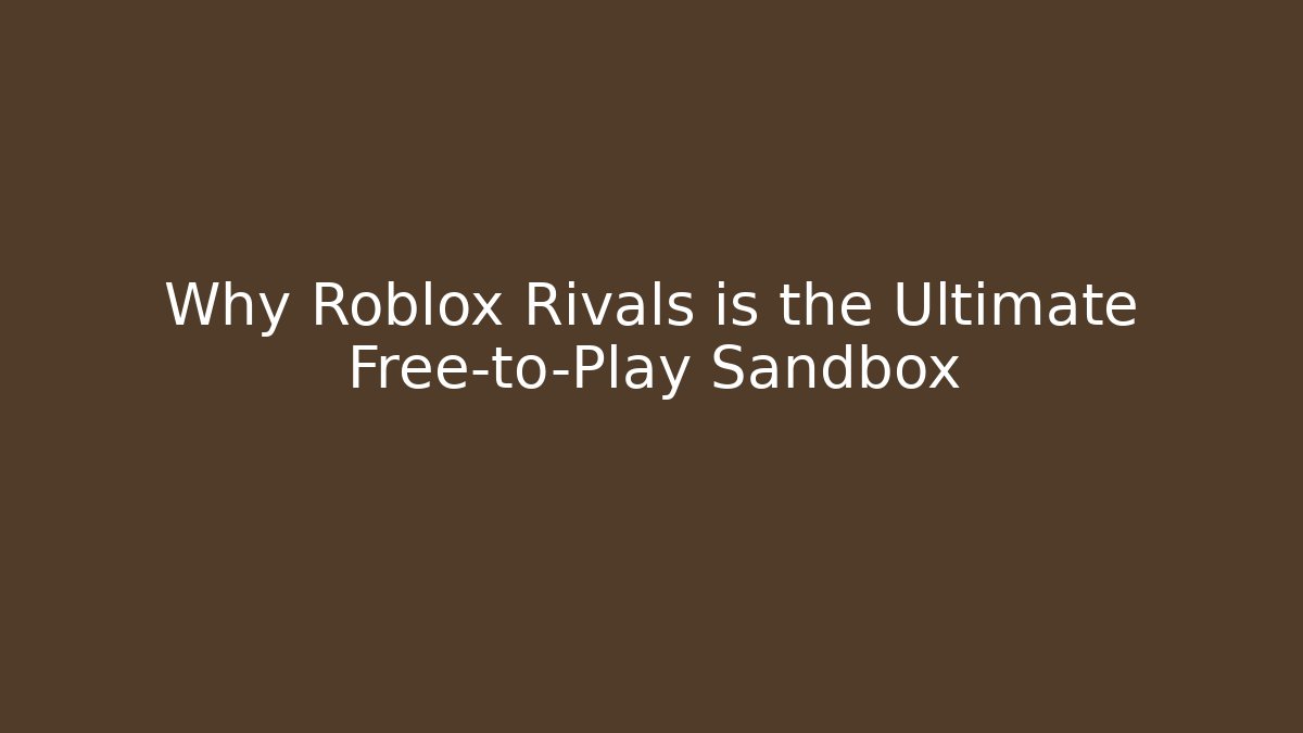 Why Roblox Rivals is the Ultimate Free-to-Play Sandbox