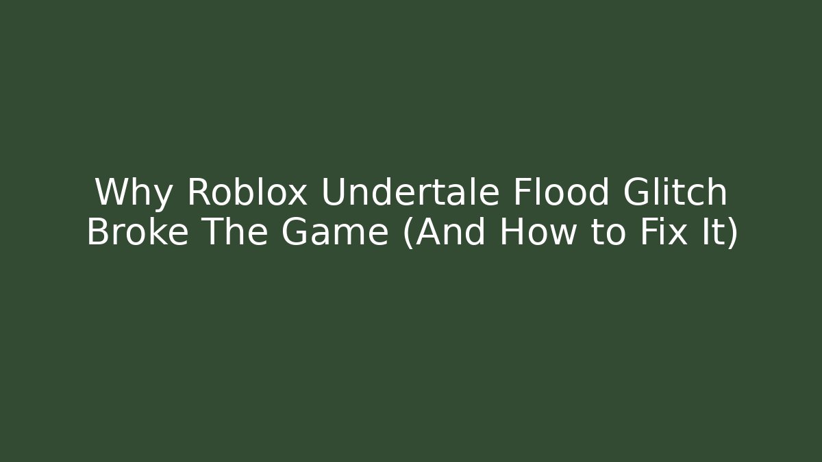 Why Roblox Undertale Flood Glitch Broke The Game (And How to Fix It)