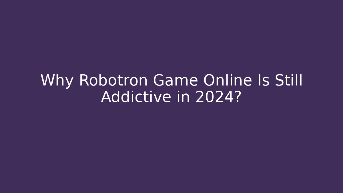 Why Robotron Game Online Is Still Addictive in 2024?