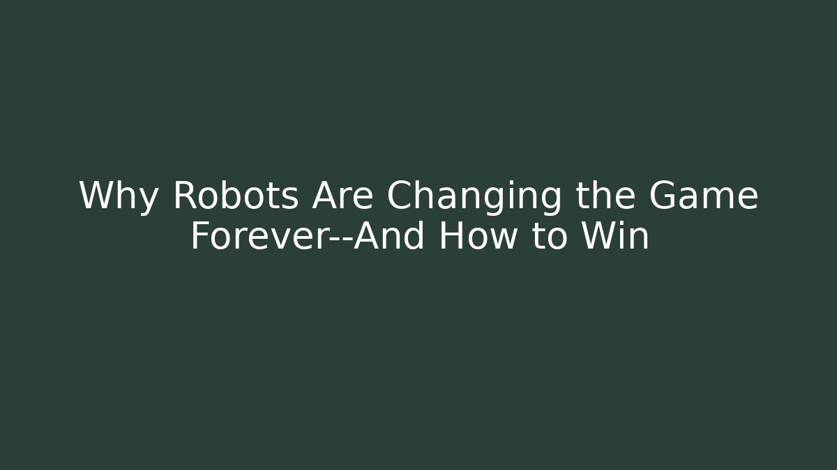 Why Robots Are Changing the Game Forever—And How to Win