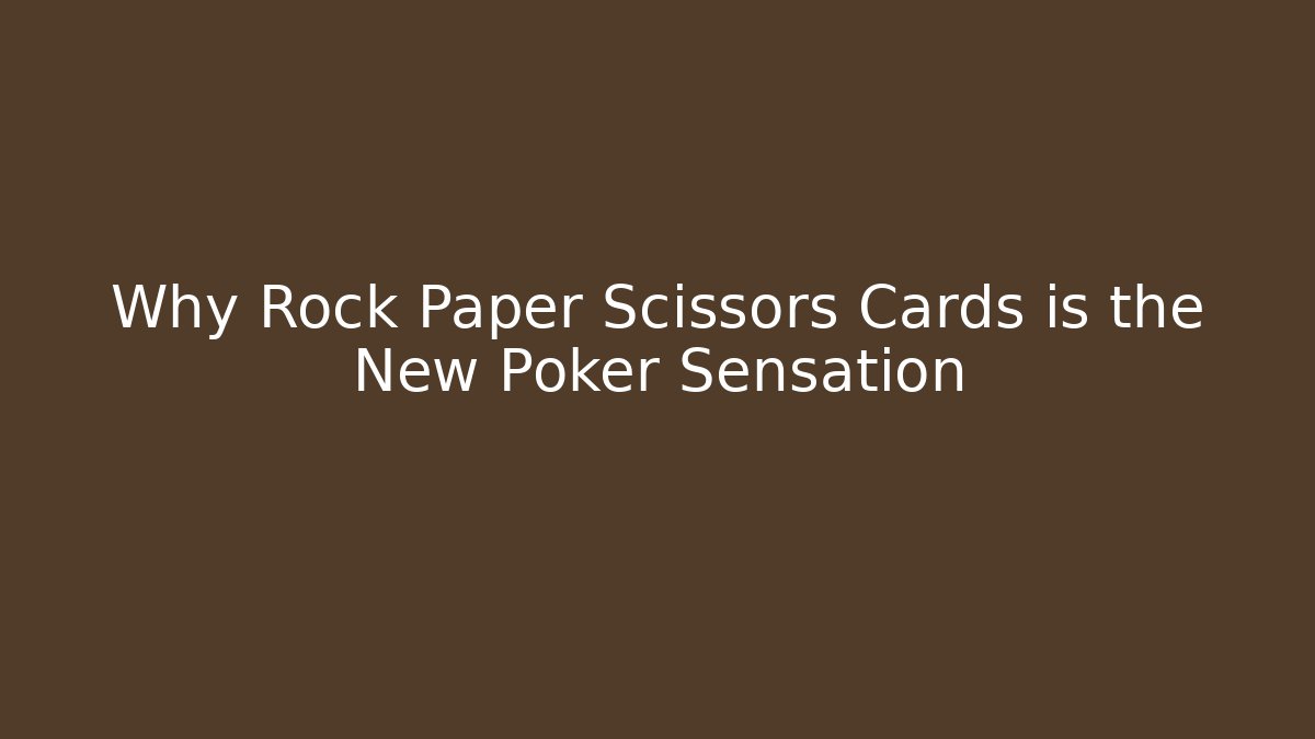 Why Rock Paper Scissors Cards is the New Poker Sensation