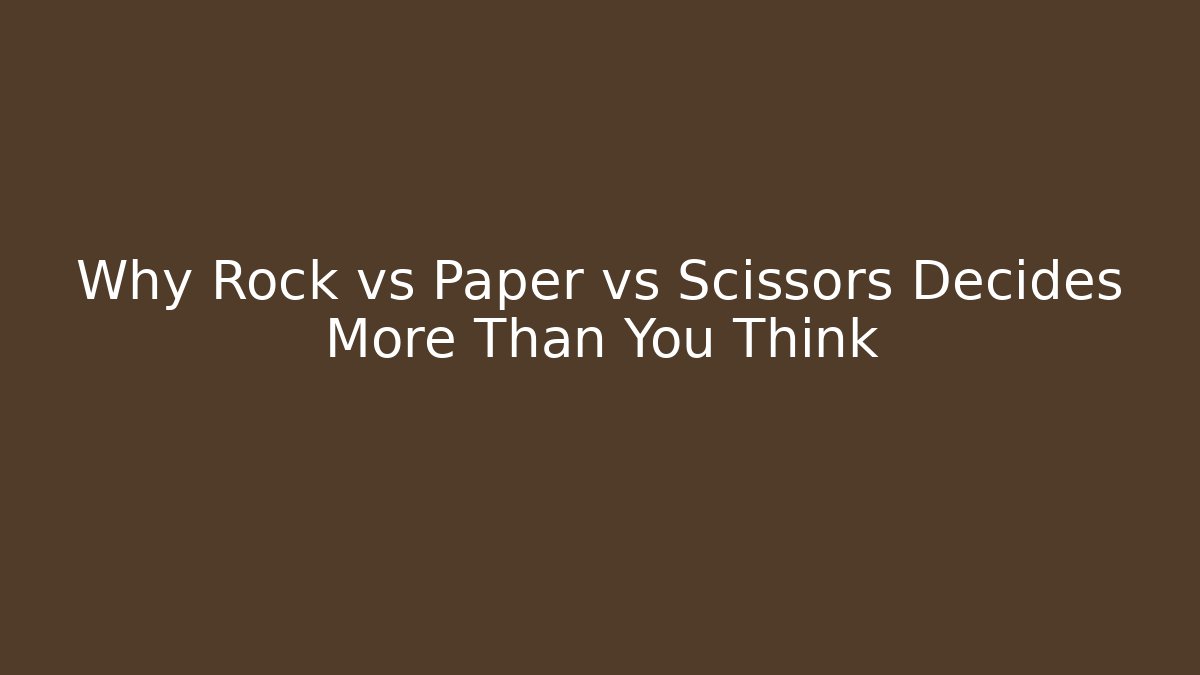 Why Rock vs Paper vs Scissors Decides More Than You Think