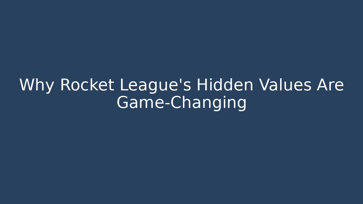 Why Rocket League's Hidden Values Are Game-Changing