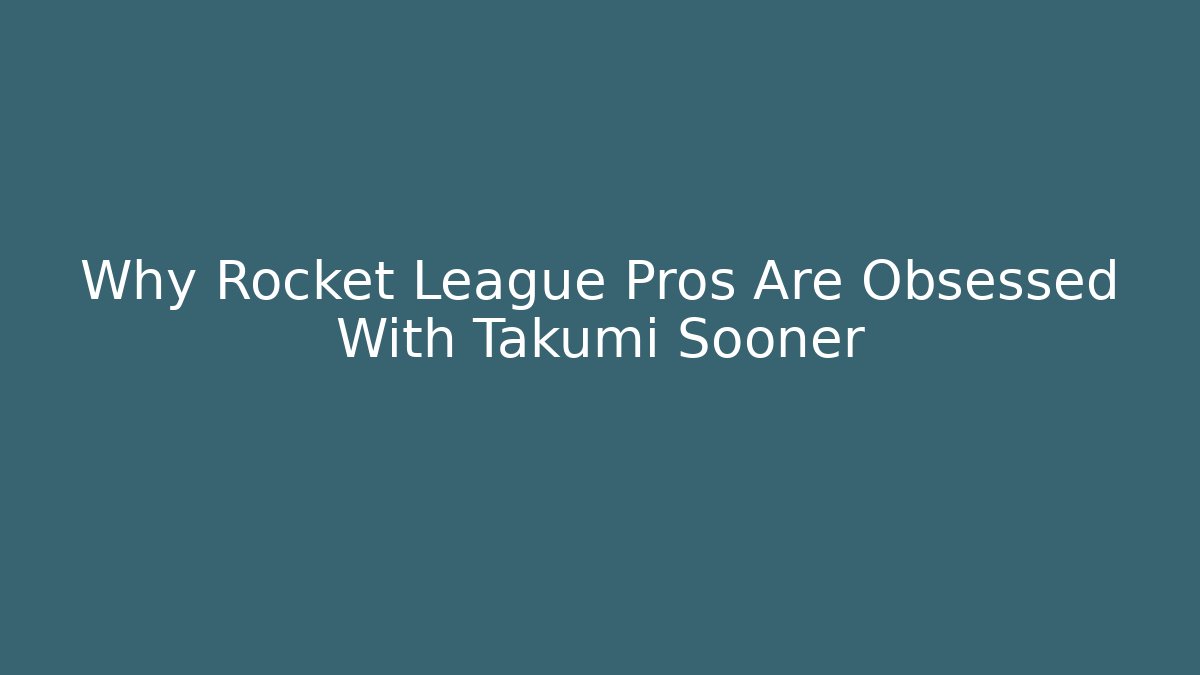 Why Rocket League Pros Are Obsessed With Takumi Sooner