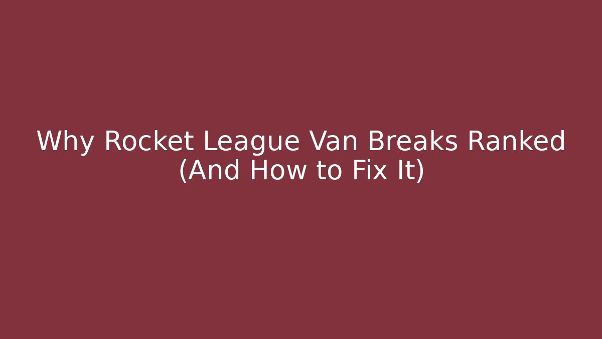 Why Rocket League Van Breaks Ranked (And How to Fix It)