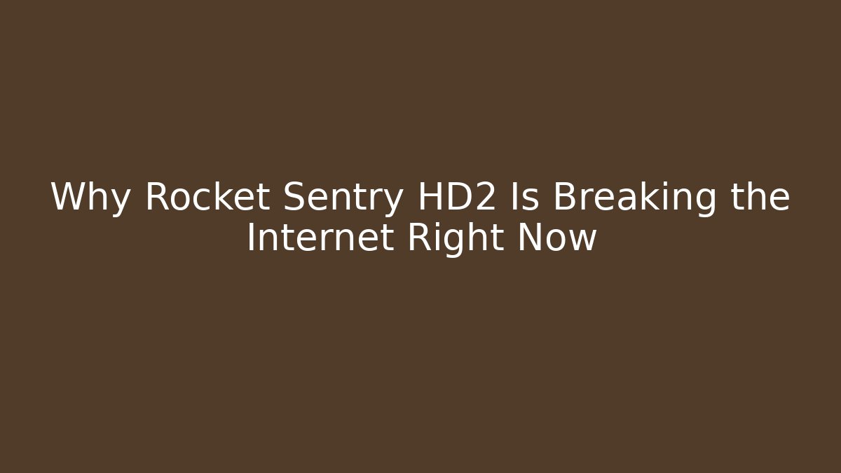 Why Rocket Sentry HD2 Is Breaking the Internet Right Now