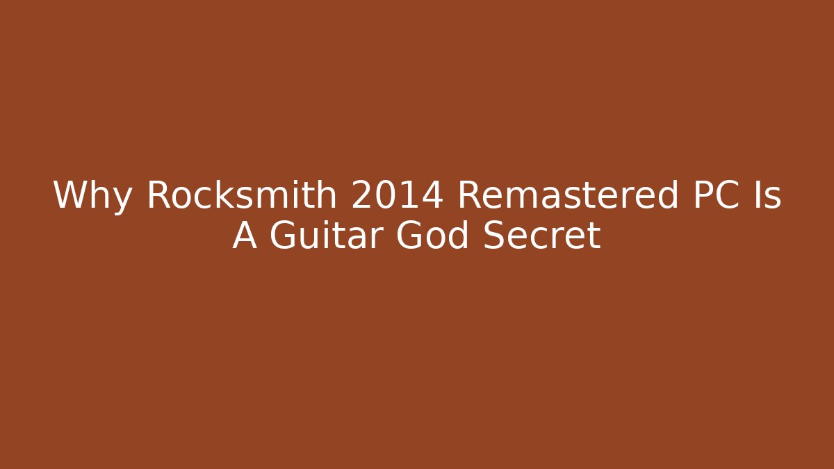 Why Rocksmith 2014 Remastered PC Is A Guitar God Secret