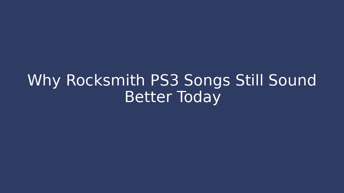 Why Rocksmith PS3 Songs Still Sound Better Today